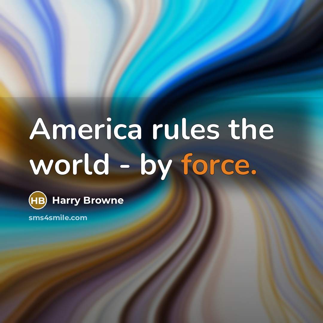 “America rules the world - by force.” quote by Harry Browne