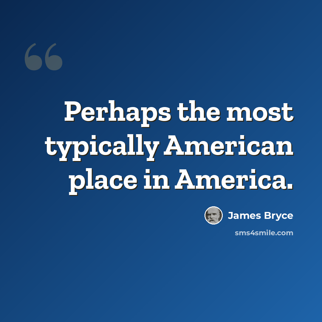 “Perhaps the most typically American place in America.” quote by James Bryce