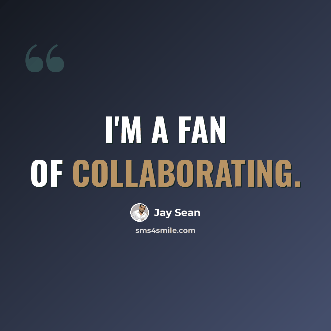 “I'm a fan of collaborating.” quote by Jay Sean