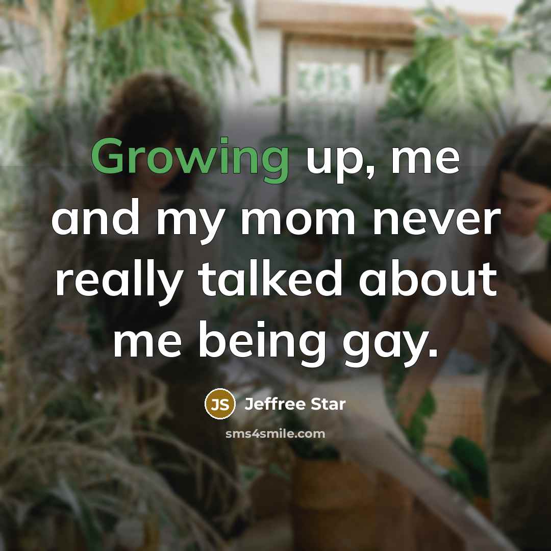 “Growing up, me and my mom never really talked about me being gay.” quote by Jeffree Star