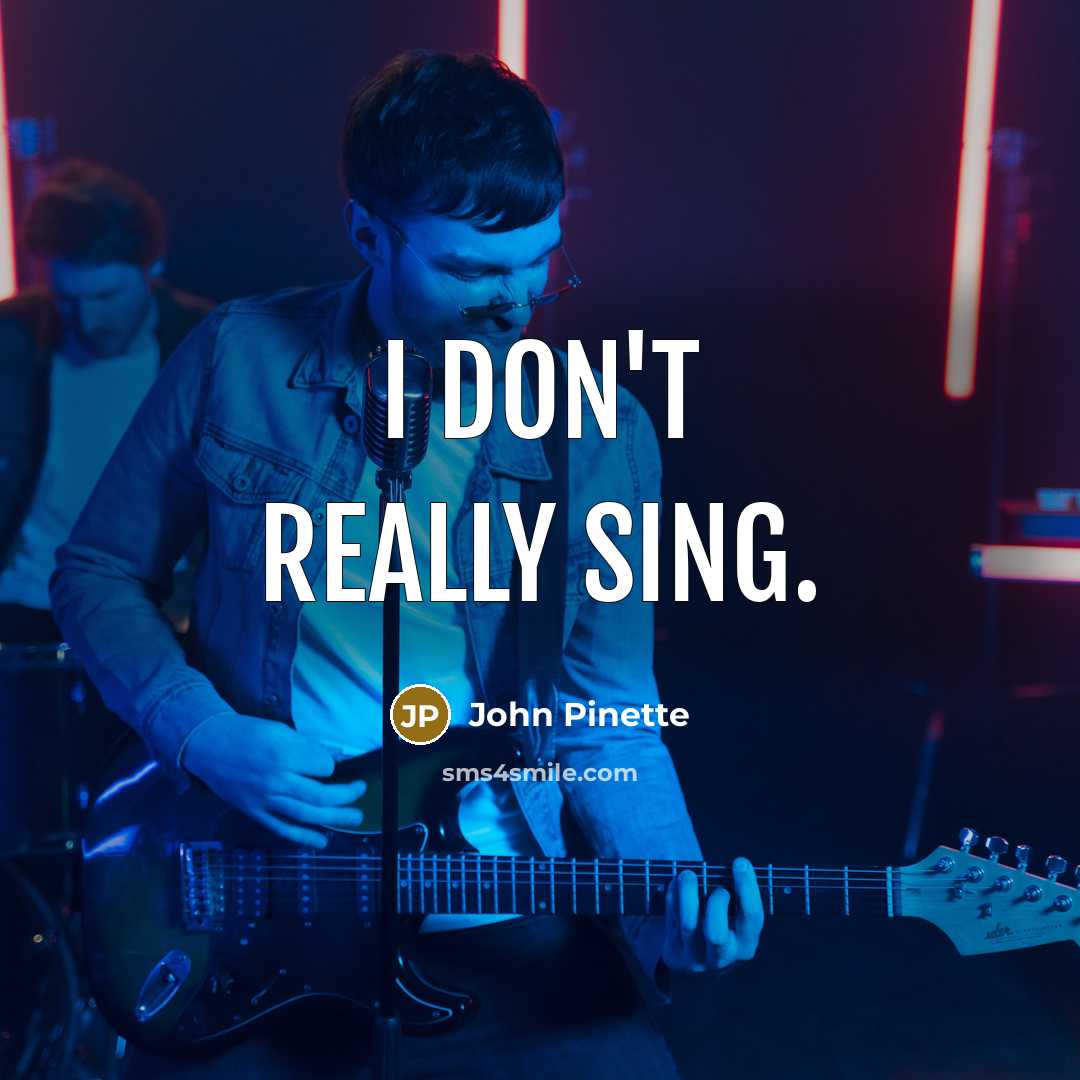 “I don't really sing.” quote by John Pinette
