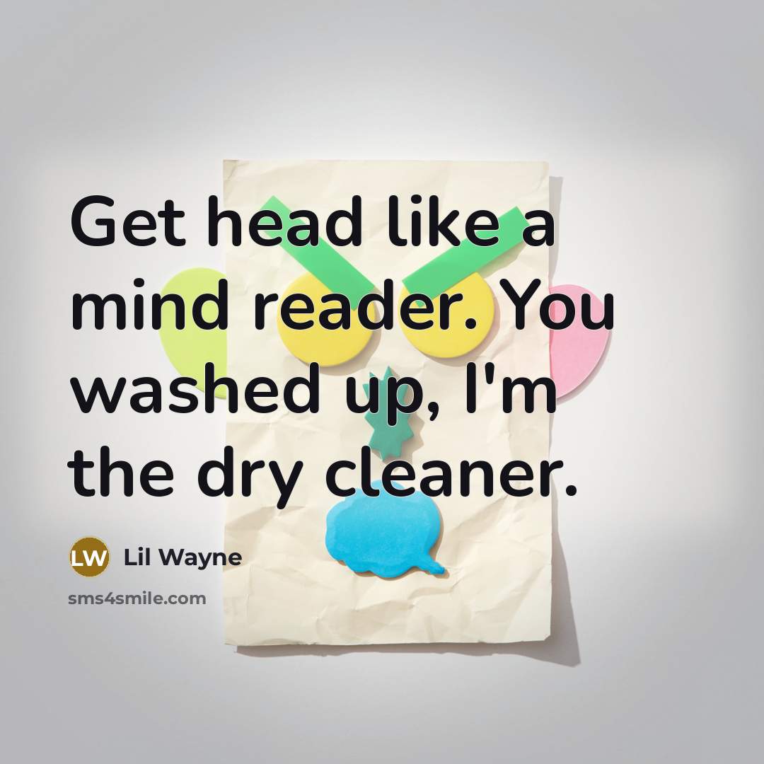 “Get head like a mind reader. You washed up, I'm the dry cleaner.” quote by Lil Wayne