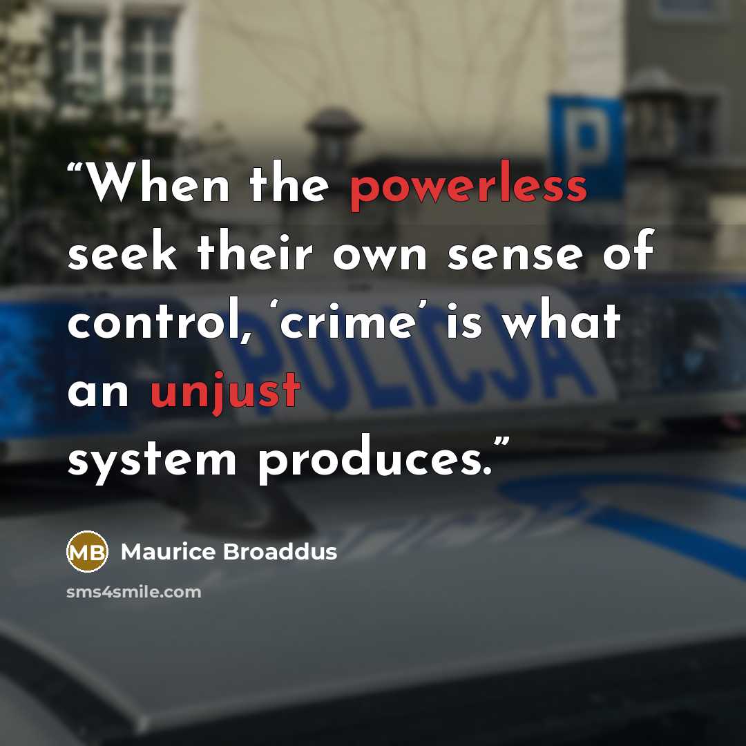 “When the powerless seek their own sense of control, ‘crime’ is what an unjust system produces.” quote by Maurice Broaddus