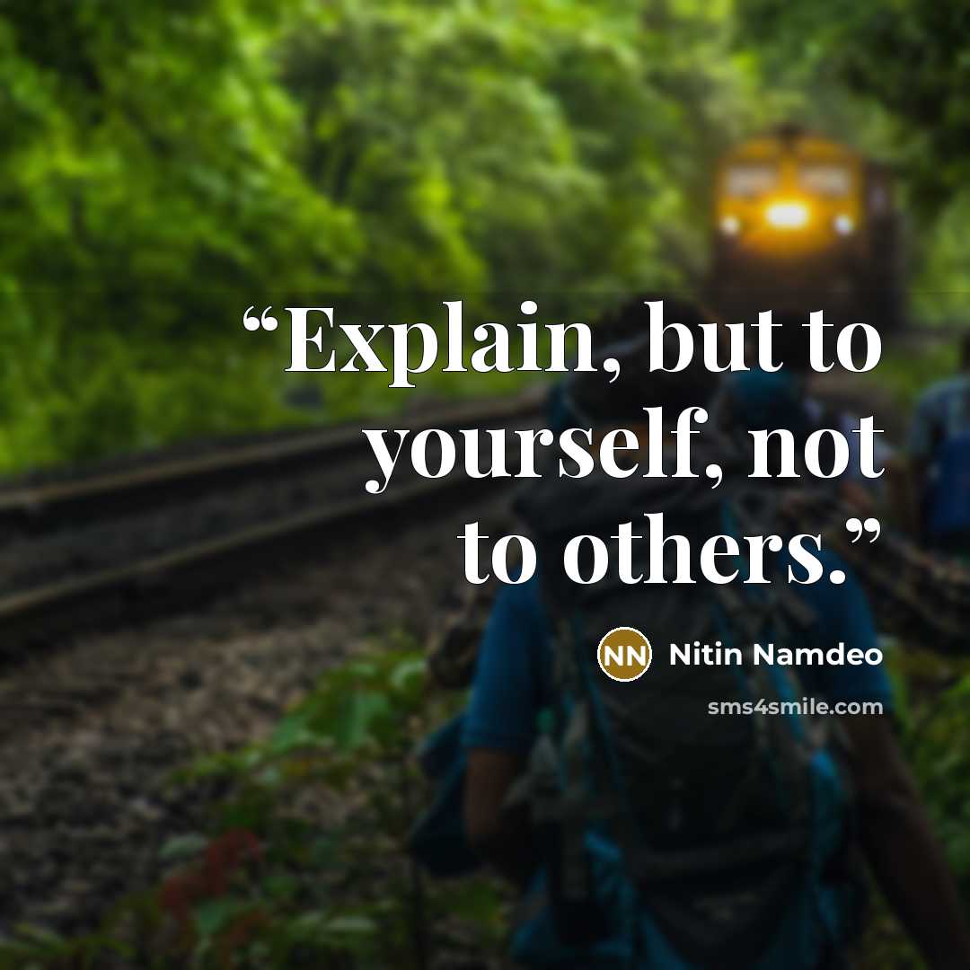 “Explain, but to yourself, not to others.” quote by Nitin Namdeo