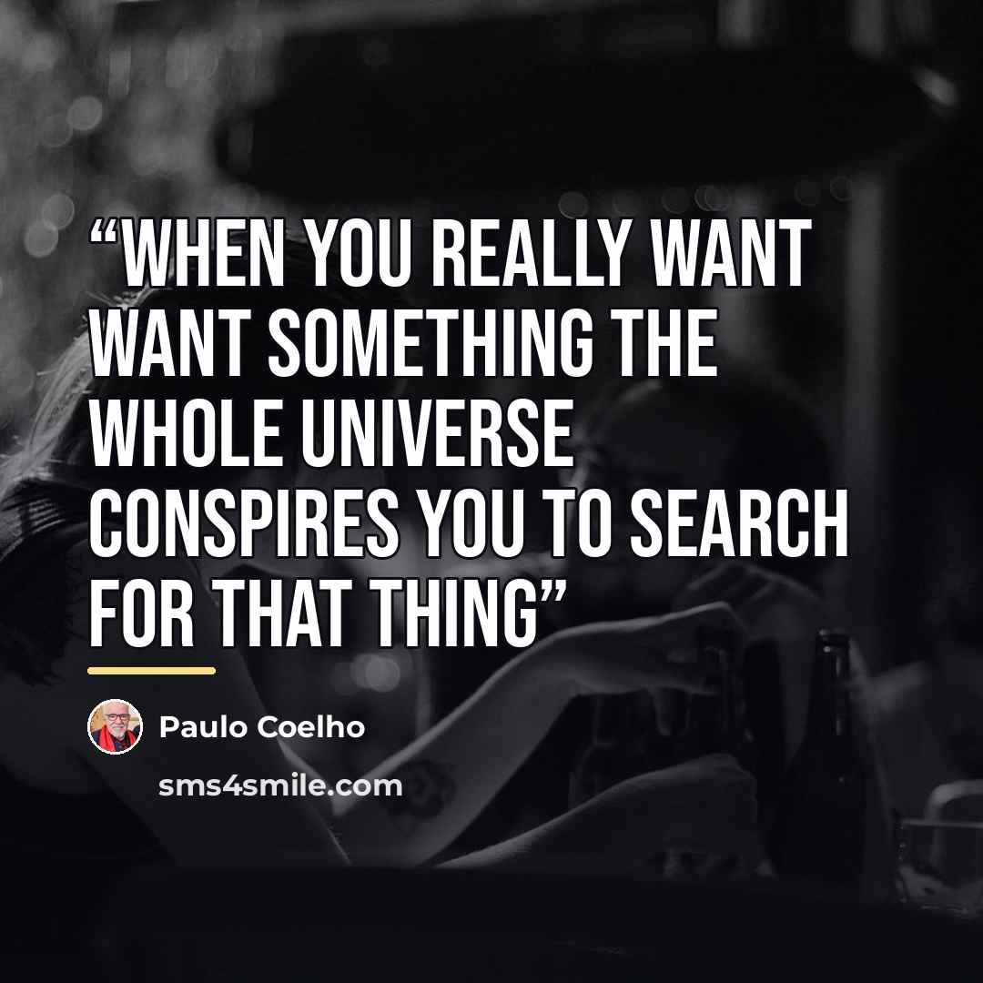 “when you really want want something the whole universe conspires you to search for that thing” quote by paulo coelho