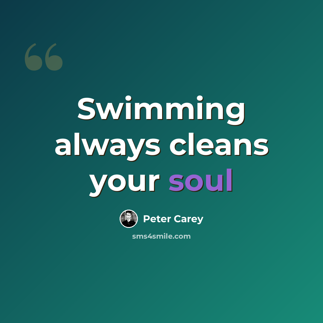 “Swimming always cleans your soul” quote by Peter Carey