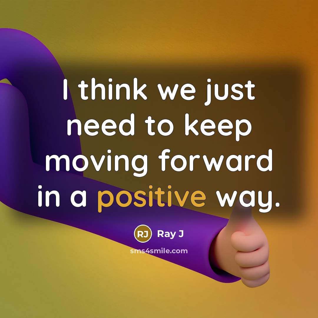 “I think we just need to keep moving forward in a positive way.” quote by Ray J