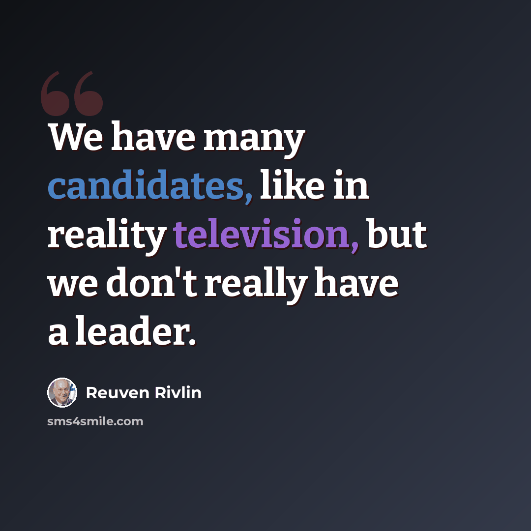 “We have many candidates, like in reality television, but we don't really have a leader.” quote by Reuven Rivlin