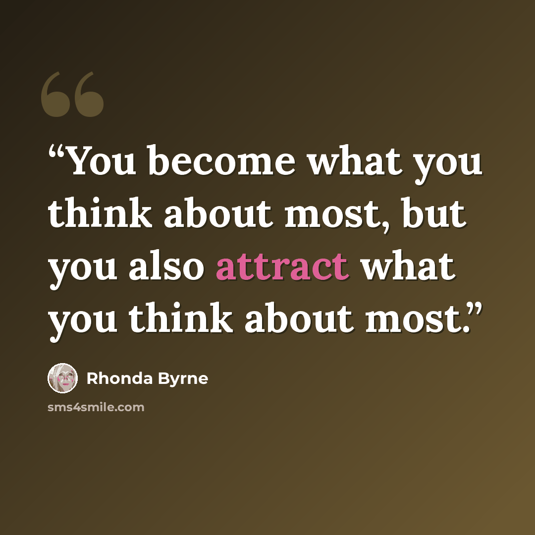 “You become what you think about most, but you also attract what you think about most.” quote by Rhonda Byrne