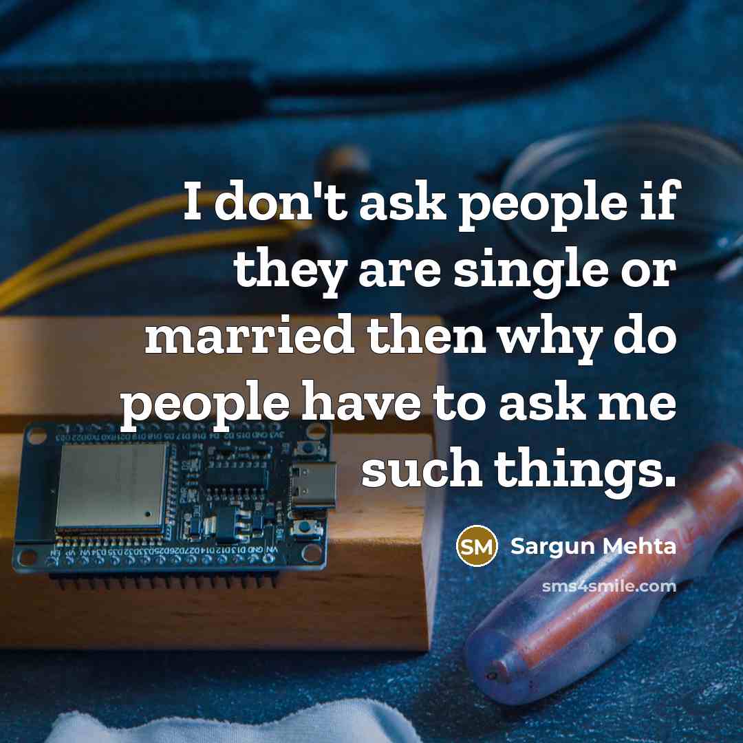 “I don't ask people if they are single or married then why do people have to ask me such things.” quote by Sargun Mehta