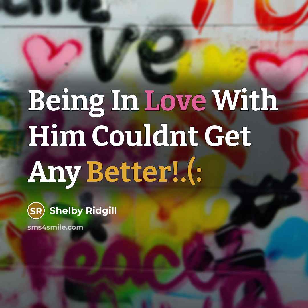 “Being In Love With Him Couldnt Get Any Better!.(:” quote by Shelby Ridgill