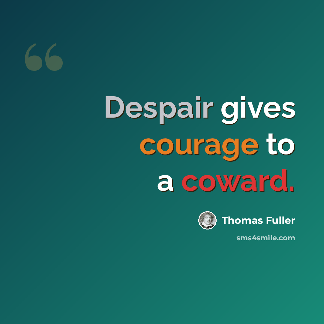 “Despair gives courage to a coward.” quote by Thomas Fuller