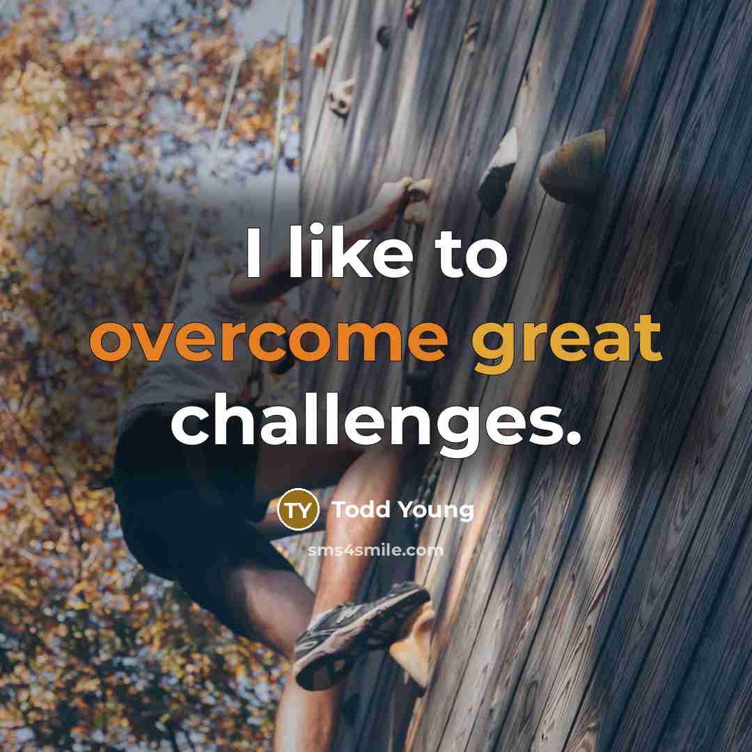 “I like to overcome great challenges.” quote by Todd Young