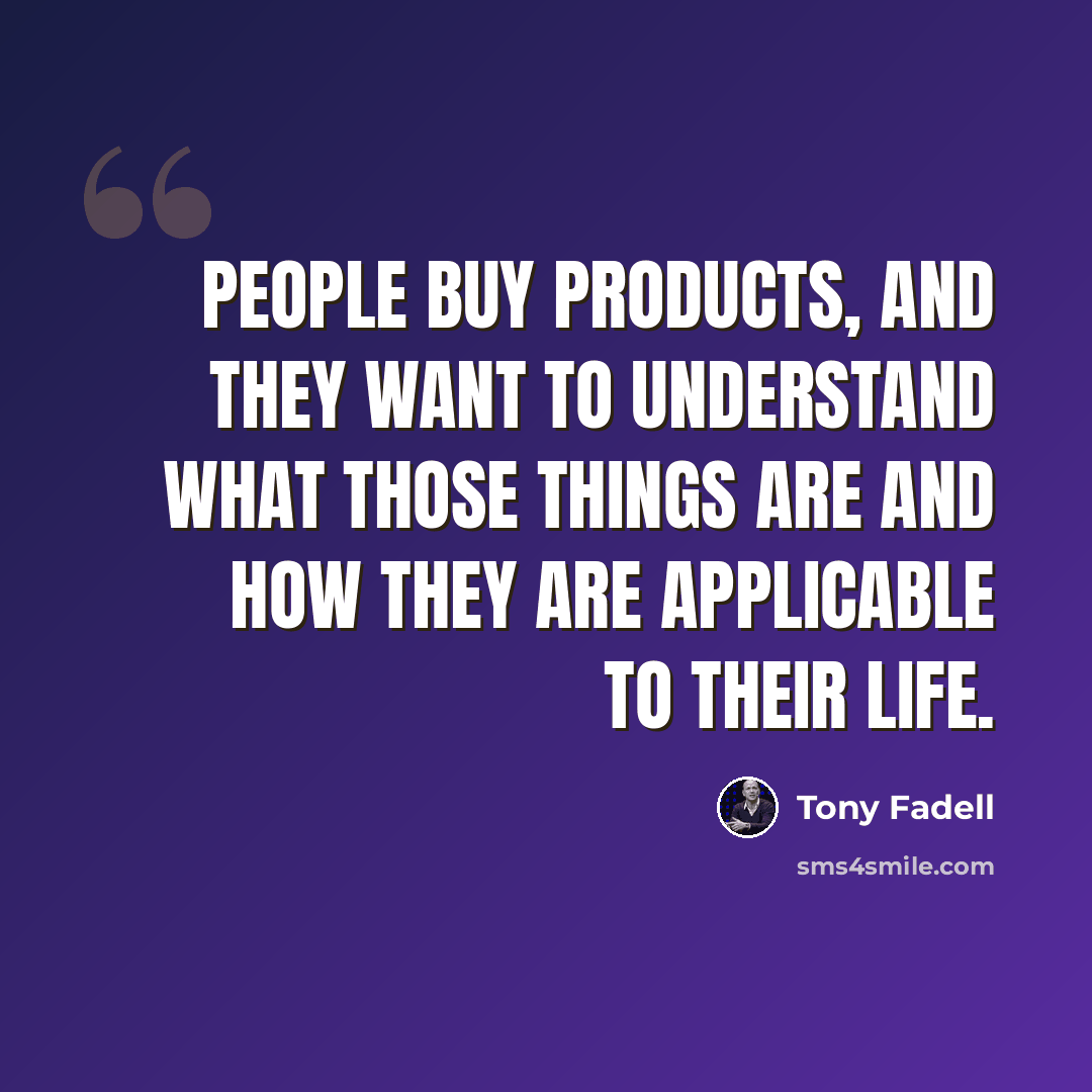 “People buy products, and they want to understand what those things are and how they are applicable to their life.” quote by Tony Fadell
