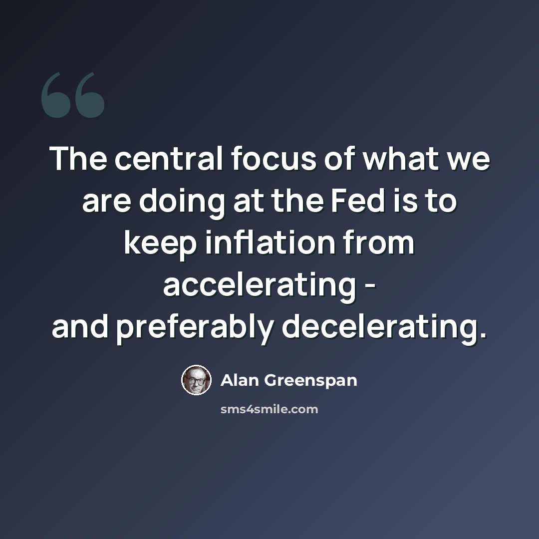 “The central focus of what we are doing at the Fed is to keep inflation from accelerating - and preferably decelerating.” quote by Alan Greenspan