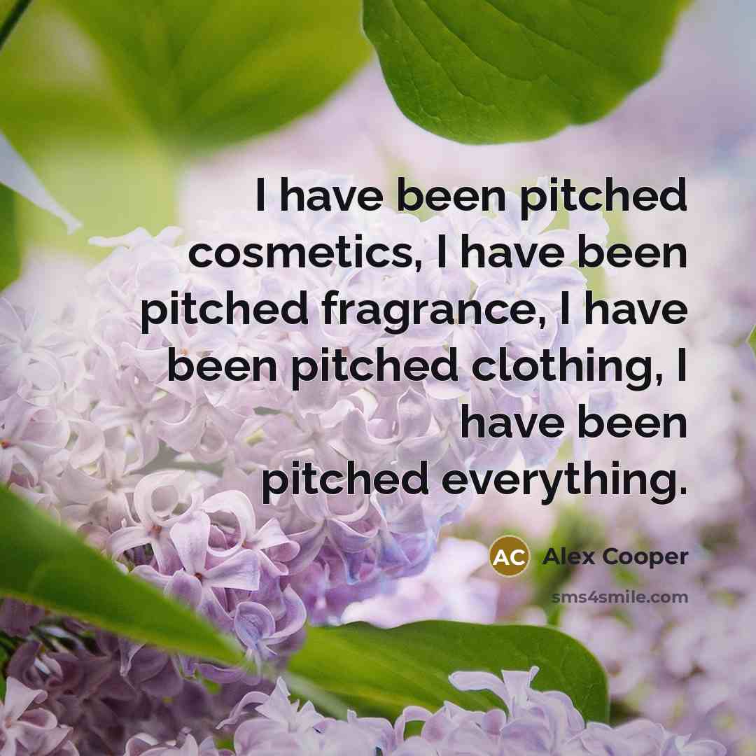 “I have been pitched cosmetics, I have been pitched fragrance, I have been pitched clothing, I have been pitched everything.” quote by Alex Cooper
