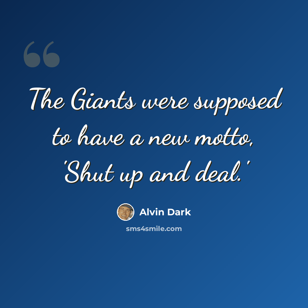 “The Giants were supposed to have a new motto, 'Shut up and deal.'” quote by Alvin Dark