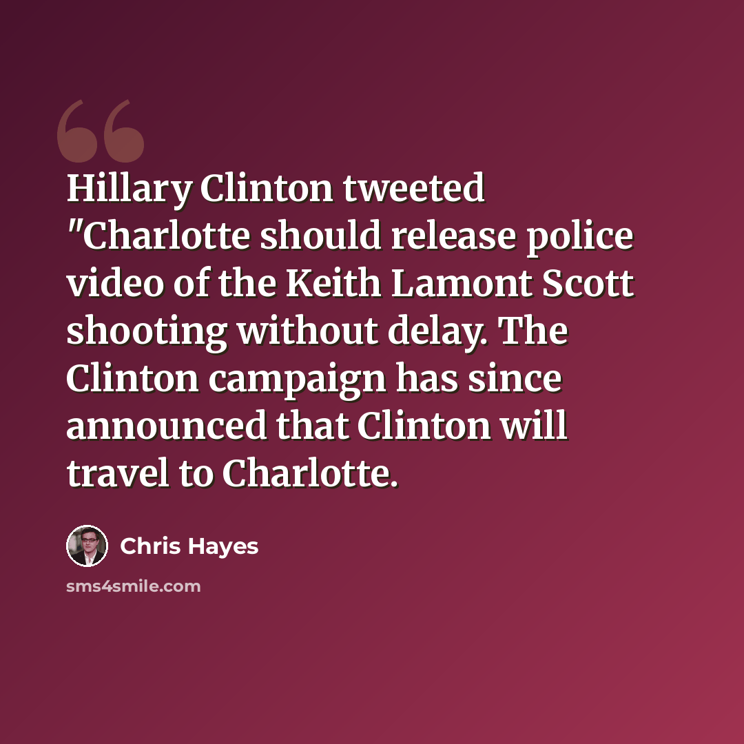 “Hillary Clinton tweeted "Charlotte should release police video of the Keith Lamont Scott shooting without delay. The Clinton campaign has since announced that Clinton will travel to Charlotte.” quote by Chris Hayes