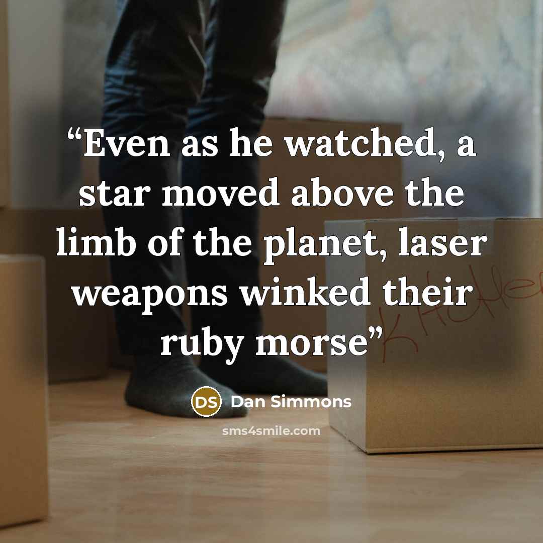 “Even as he watched, a star moved above the limb of the planet, laser weapons winked their ruby morse” quote by Dan Simmons
