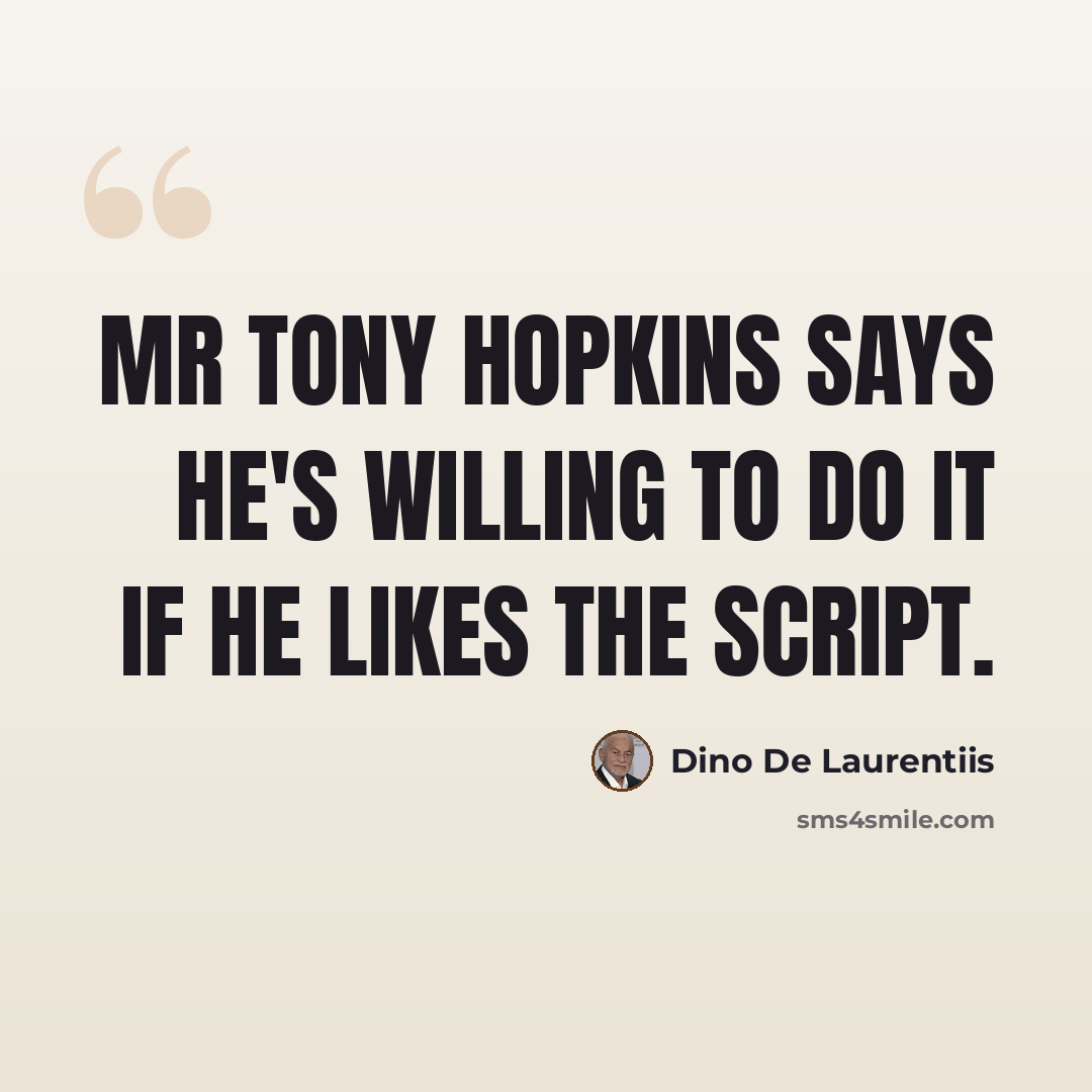 “Mr Tony Hopkins says he's willing to do it if he likes the script.” quote by Dino De Laurentiis