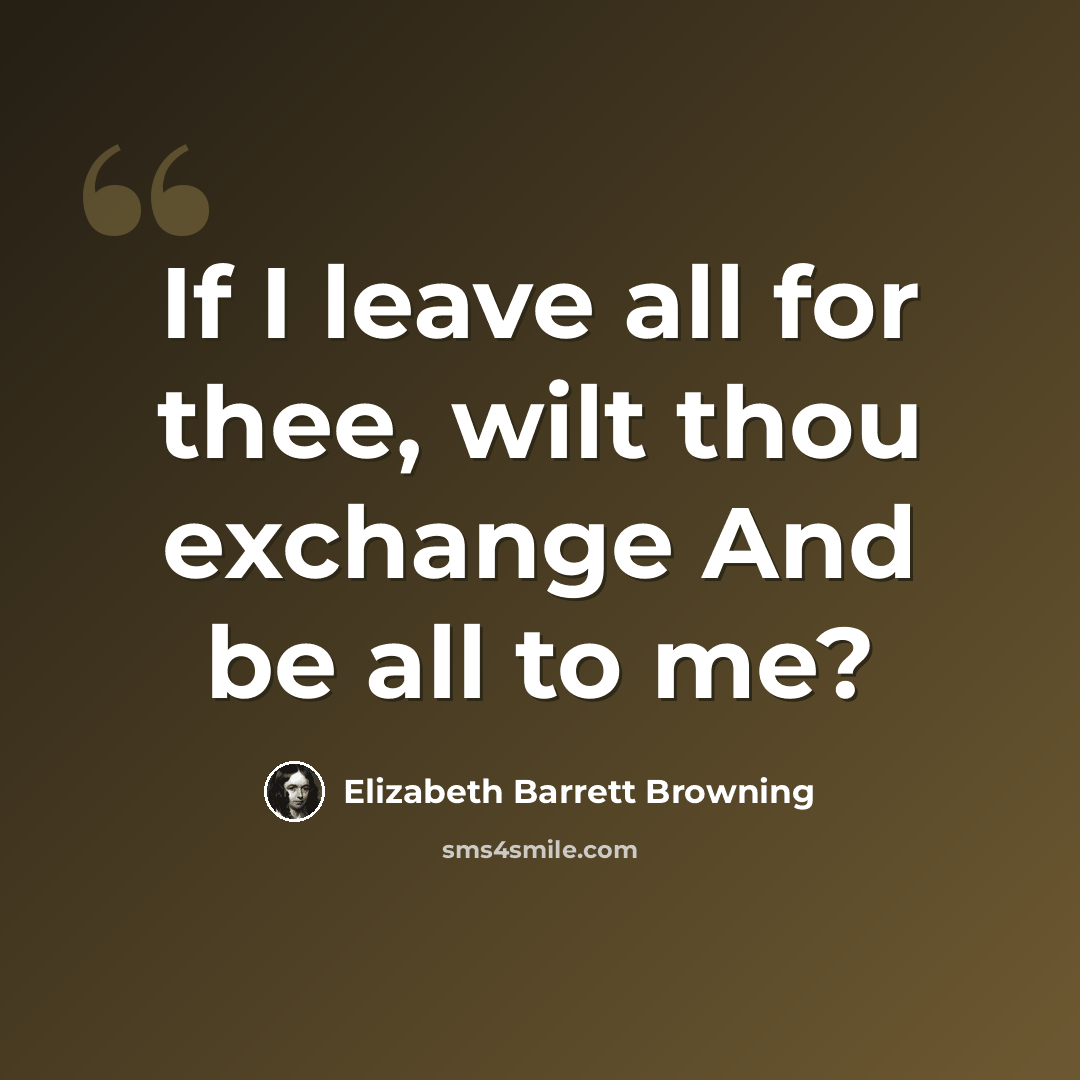 “If I leave all for thee, wilt thou exchange And be all to me?” quote by Elizabeth Barrett Browning