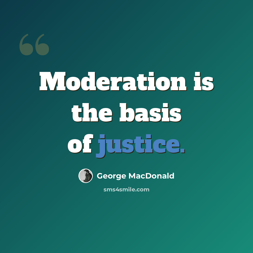 “Moderation is the basis of justice.” quote by George MacDonald