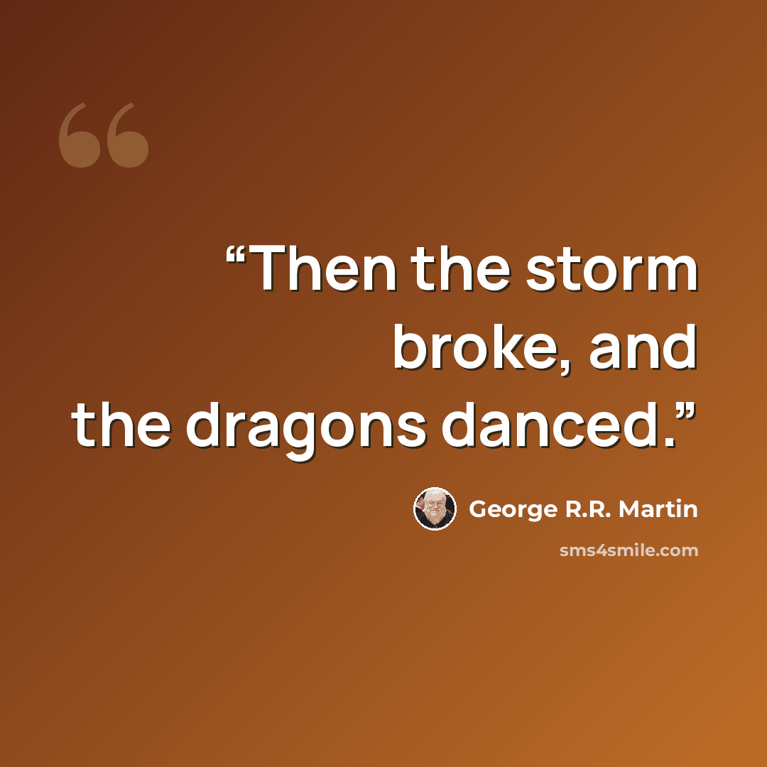 “Then the storm broke, and the dragons danced.” quote by George R.R. Martin