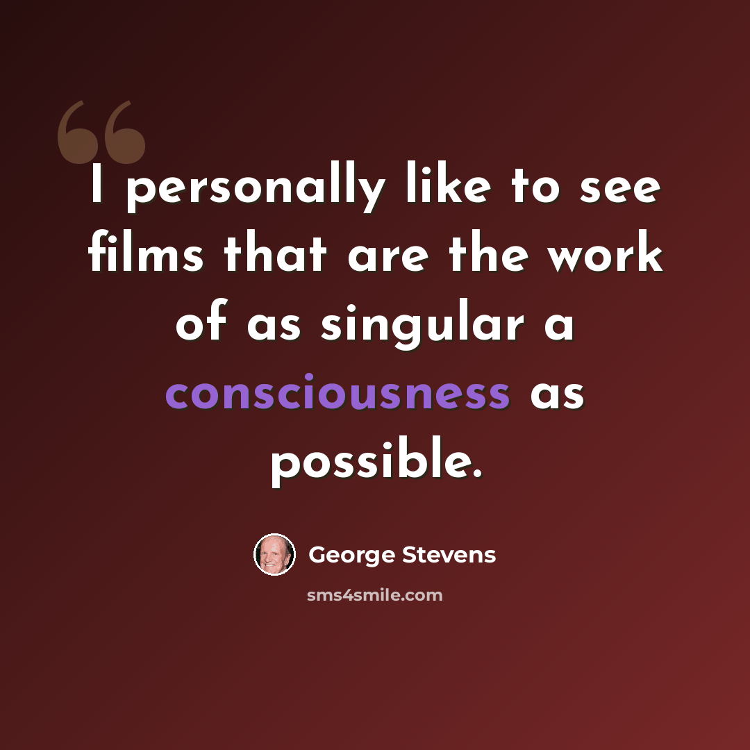 “I personally like to see films that are the work of as singular a consciousness as possible.” quote by George Stevens