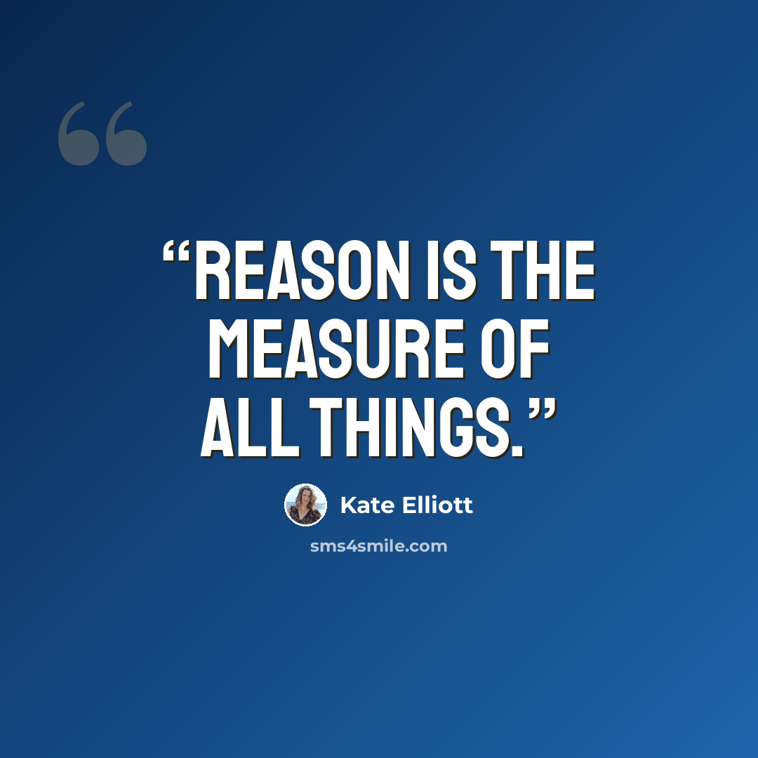 “Reason is the measure of all things.” quote by Kate Elliott