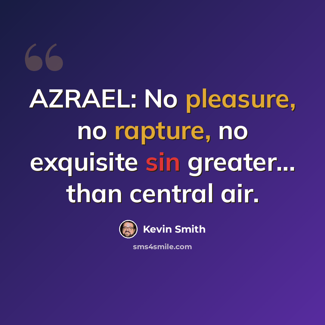 “AZRAEL: No pleasure, no rapture, no exquisite sin greater... than central air.” quote by Kevin Smith