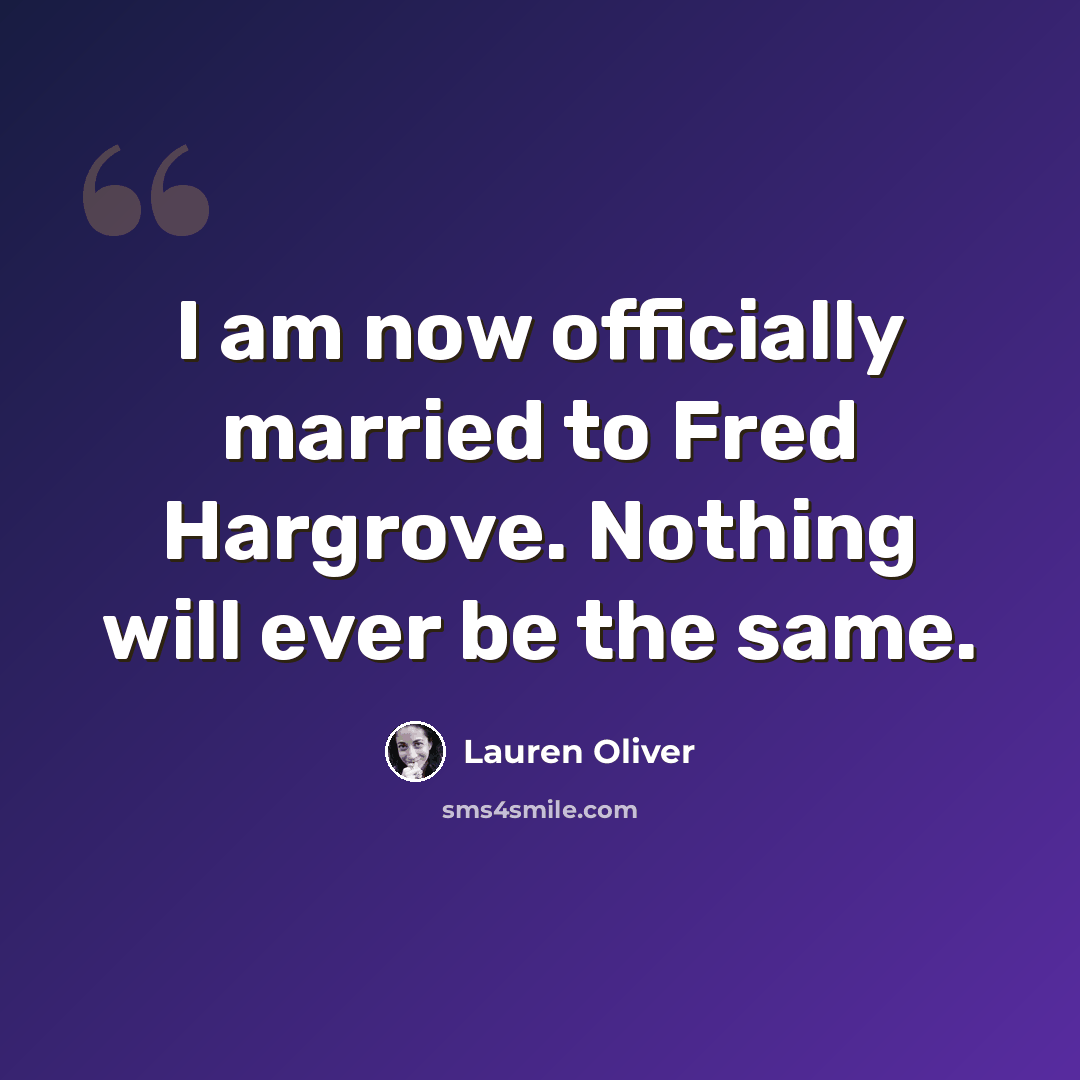 “I am now officially married to Fred Hargrove. Nothing will ever be the same.” quote by Lauren Oliver