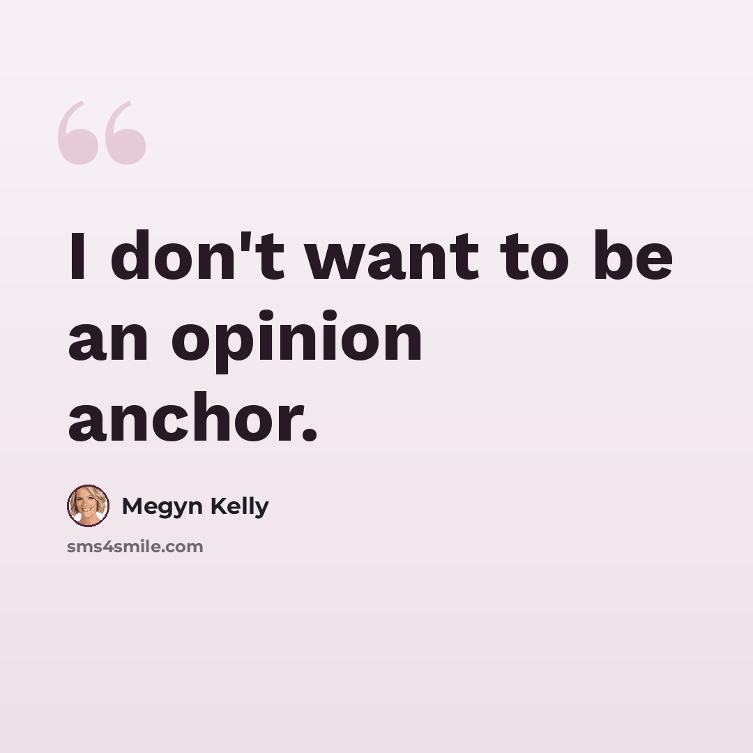 “I don't want to be an opinion anchor.” quote by Megyn Kelly