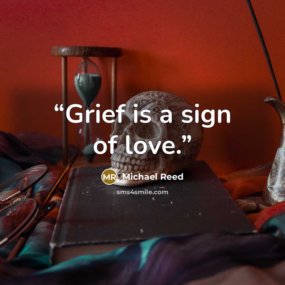 “Grief is a sign of love.” quote by Michael Reed
