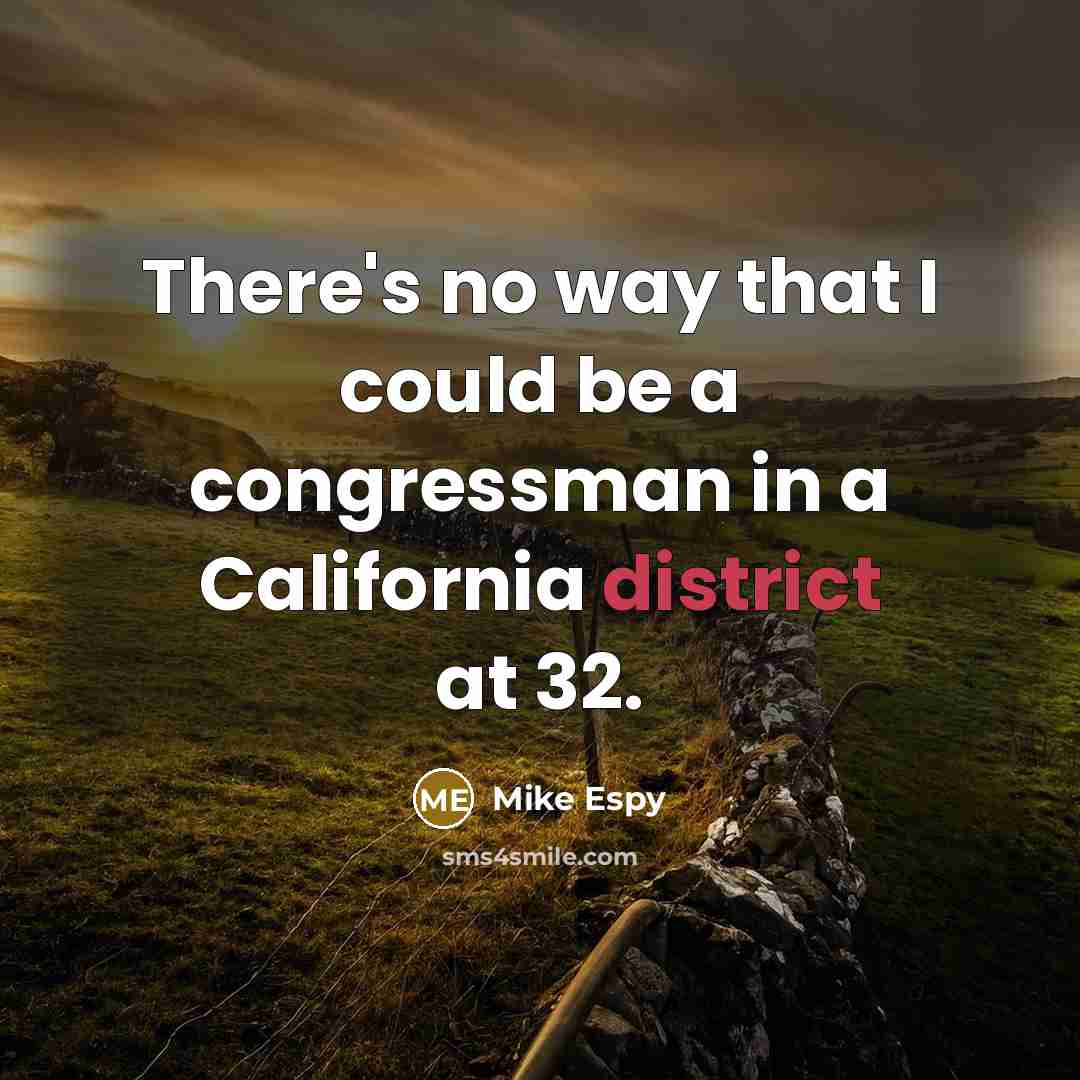 “There's no way that I could be a congressman in a California district at 32.” quote by Mike Espy