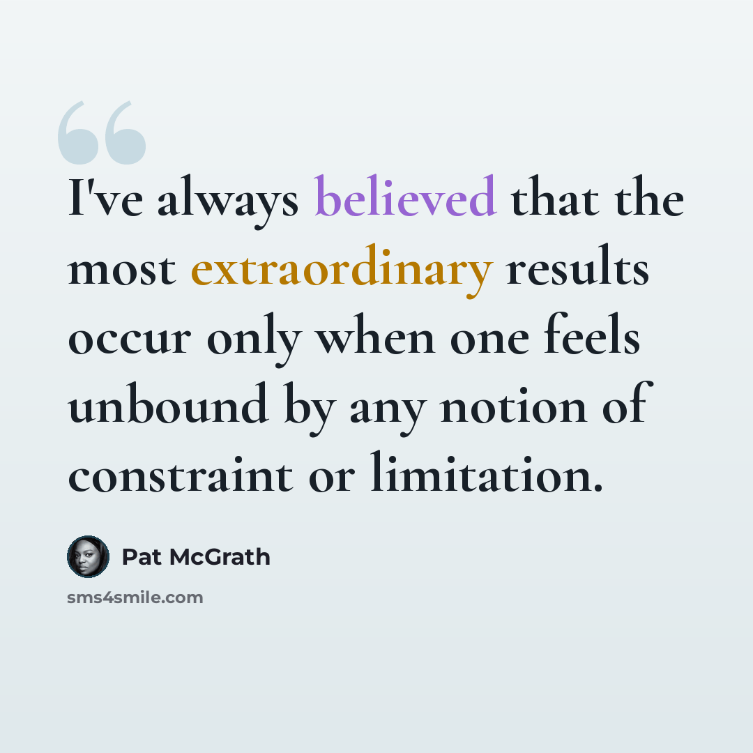 “I've always believed that the most extraordinary results occur only when one feels unbound by any notion of constraint or limitation.” quote by Pat McGrath