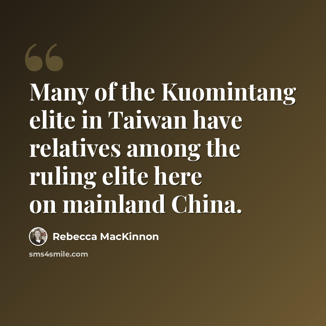 “Many of the Kuomintang elite in Taiwan have relatives among the ruling elite here on mainland China.” quote by Rebecca MacKinnon