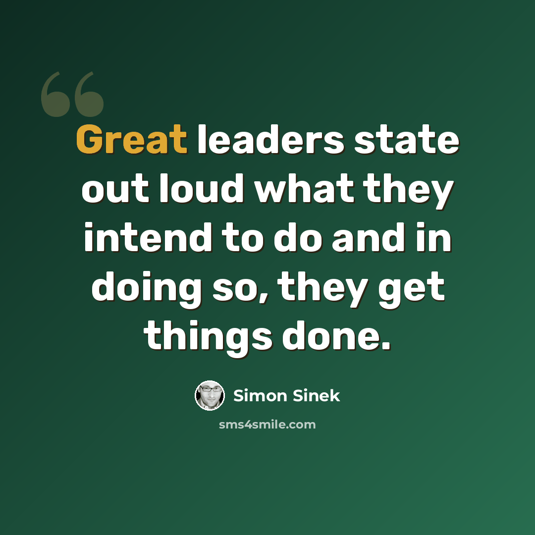 “Great leaders state out loud what they intend to do and in doing so, they get things done.” quote by Simon Sinek