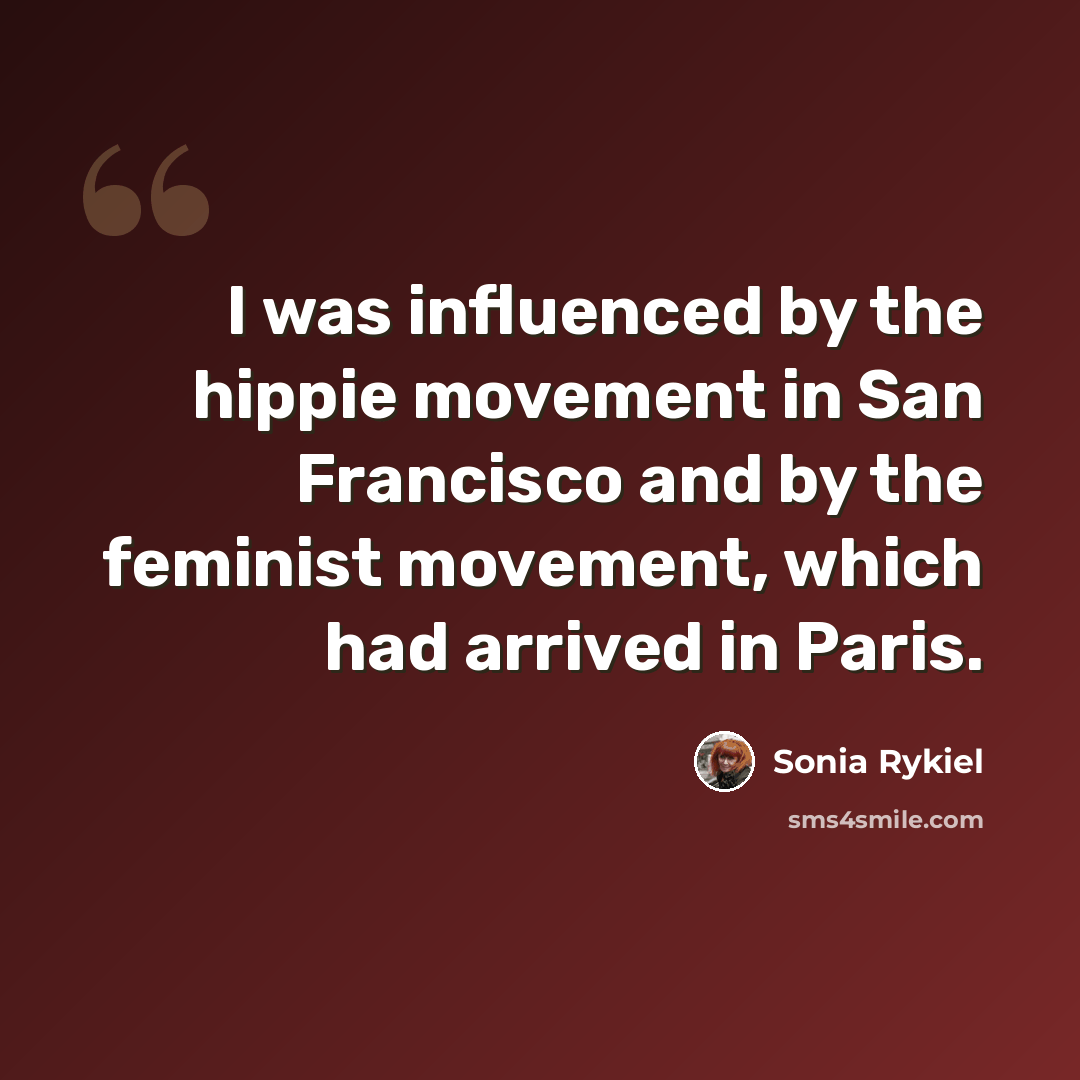 “I was influenced by the hippie movement in San Francisco and by the feminist movement, which had arrived in Paris.” quote by Sonia Rykiel