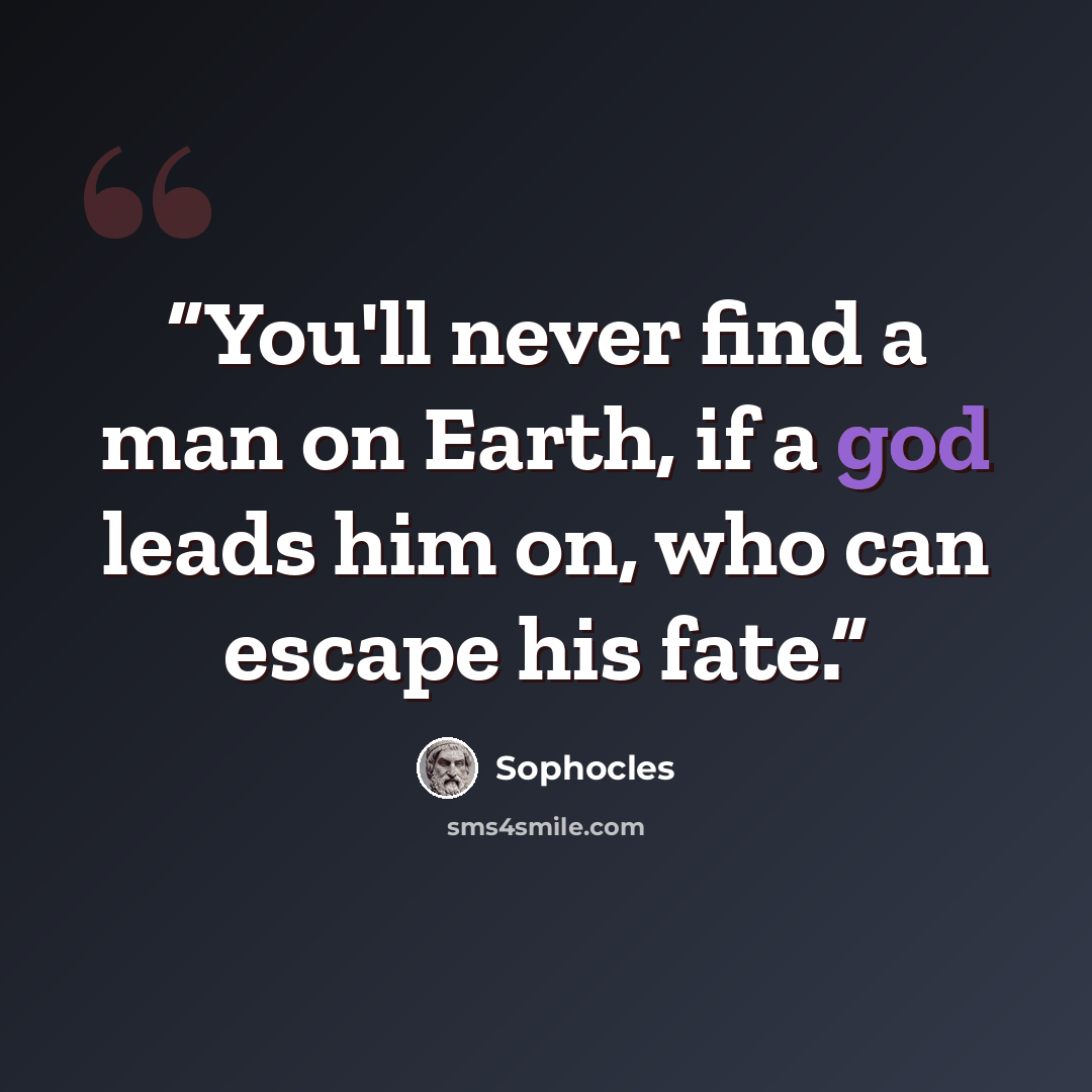“You'll never find a man on Earth, if a god leads him on, who can escape his fate.” quote by Sophocles