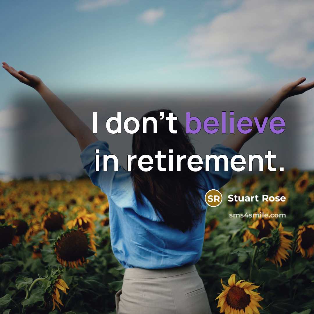 “I don't believe in retirement.” quote by Stuart Rose