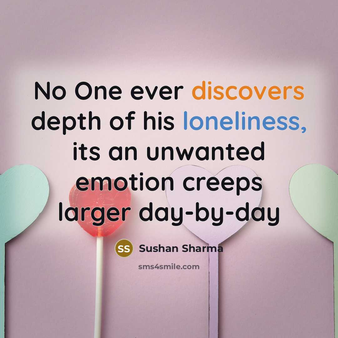 “No One ever discovers depth of his loneliness, its an unwanted emotion creeps larger day-by-day” quote by Sushan Sharma