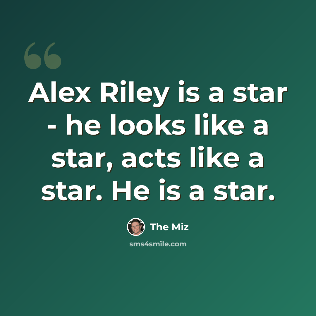 “Alex Riley is a star - he looks like a star, acts like a star. He is a star.” quote by The Miz