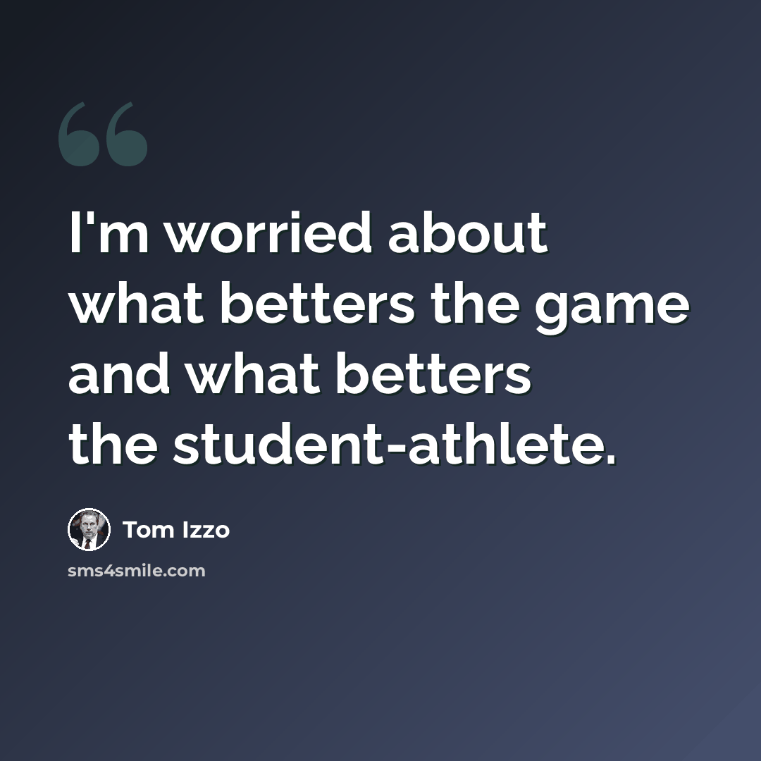 “I'm worried about what betters the game and what betters the student-athlete.” quote by Tom Izzo
