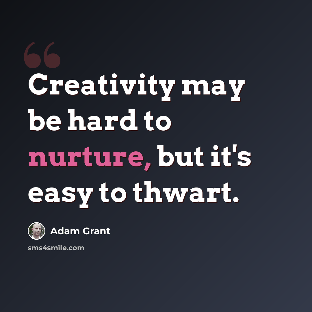 “Creativity may be hard to nurture, but it's easy to thwart.” quote by Adam Grant