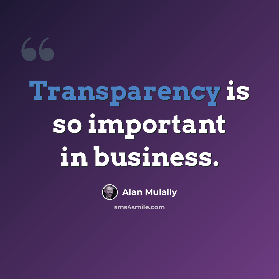 “Transparency is so important in business.” quote by Alan Mulally