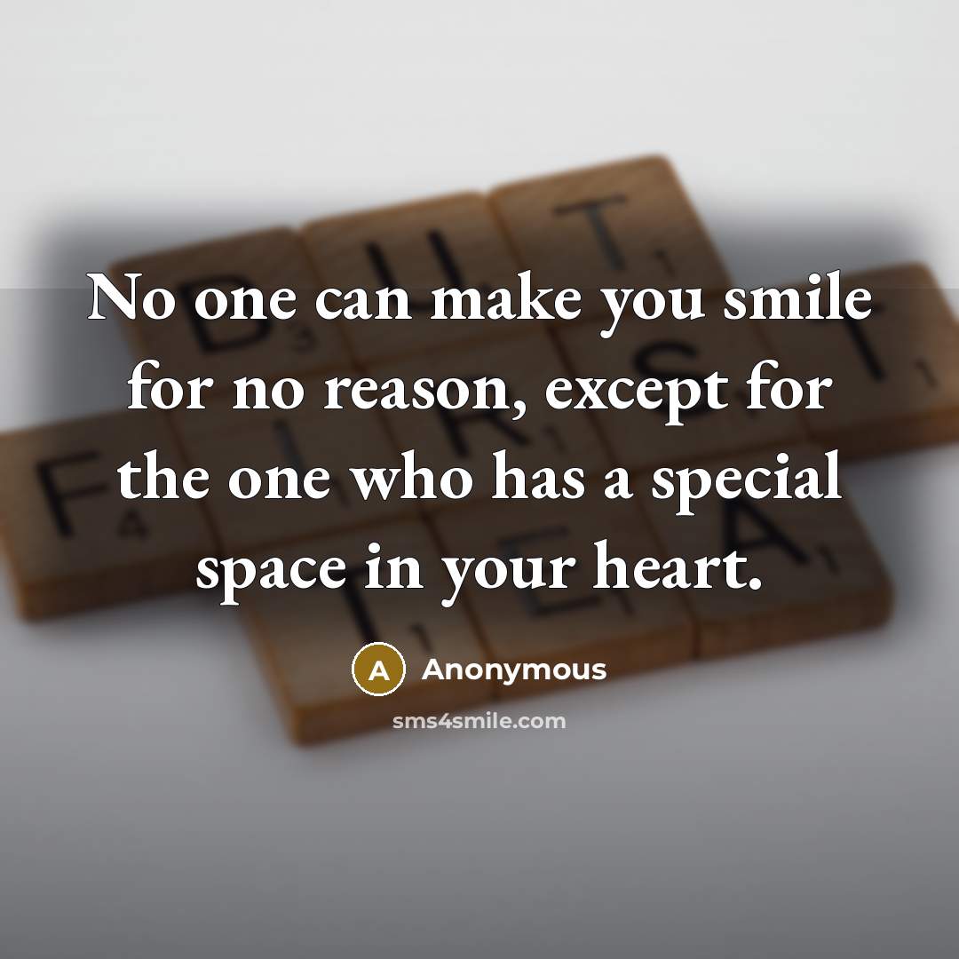 “No one can make you smile for no reason, except for the one who has a special space in your heart.” quote by Anonymous