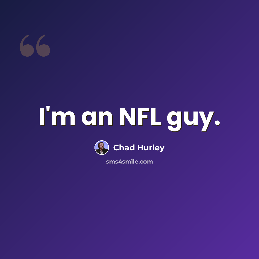“I'm an NFL guy.” quote by Chad Hurley