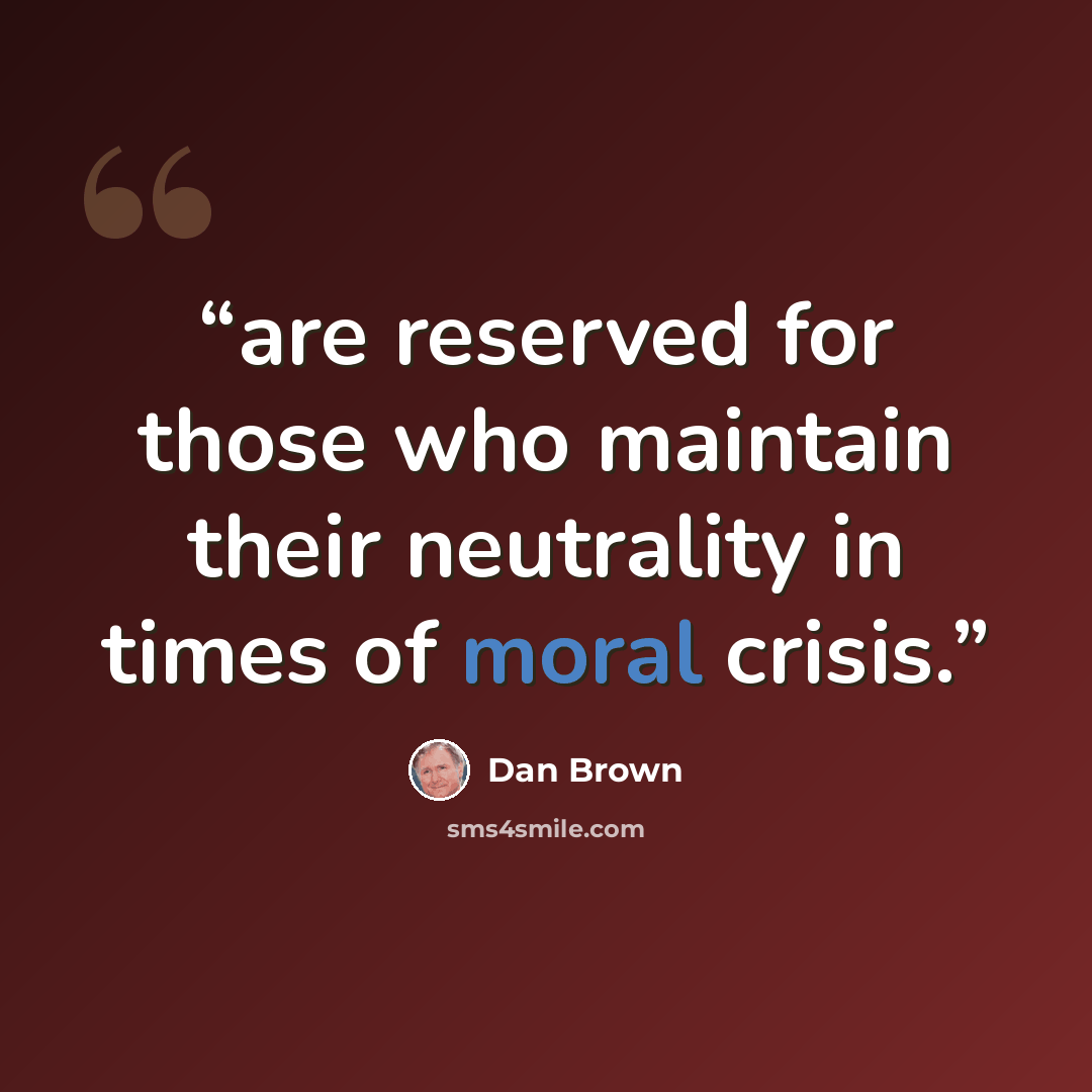 “are reserved for those who maintain their neutrality in times of moral crisis.” quote by Dan Brown