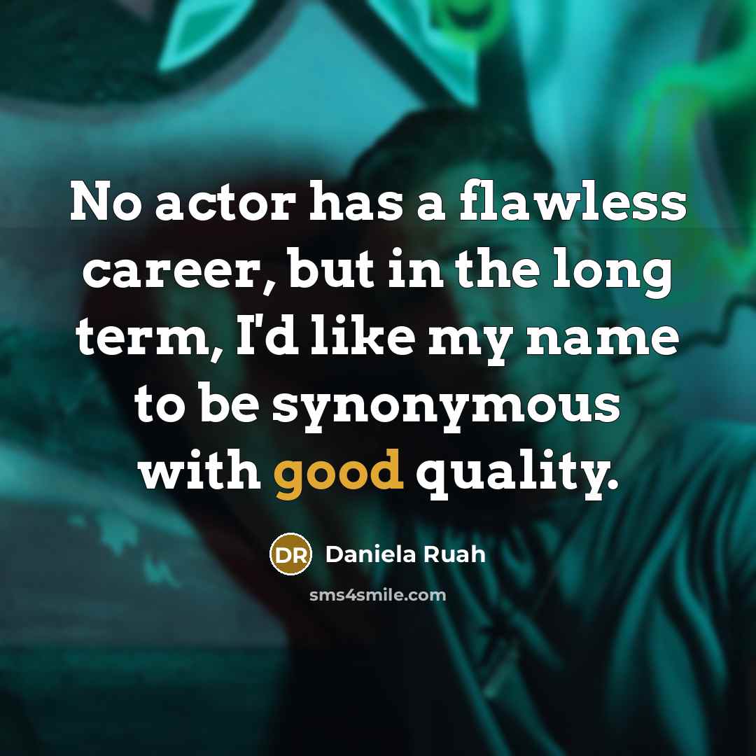 “No actor has a flawless career, but in the long term, I'd like my name to be synonymous with good quality.” quote by Daniela Ruah