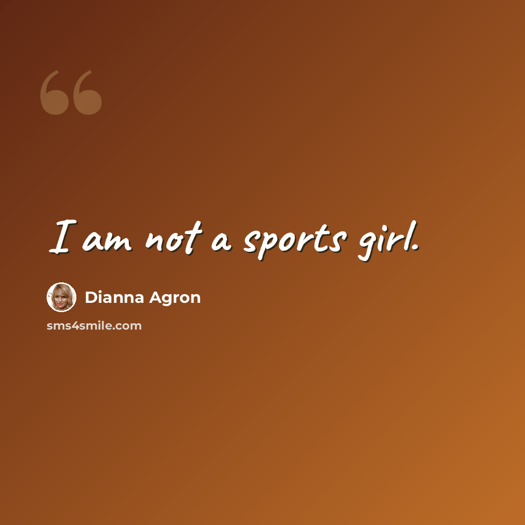 “I am not a sports girl.” quote by Dianna Agron